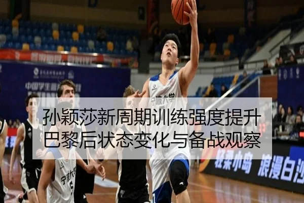孙颖莎新周期训练强度提升 巴黎后状态变化与备战观察
